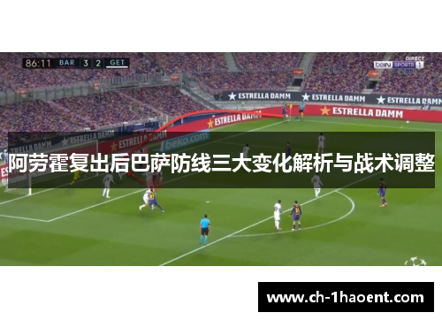 阿劳霍复出后巴萨防线三大变化解析与战术调整