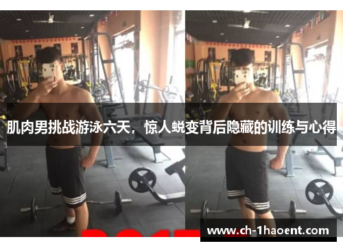 肌肉男挑战游泳六天，惊人蜕变背后隐藏的训练与心得